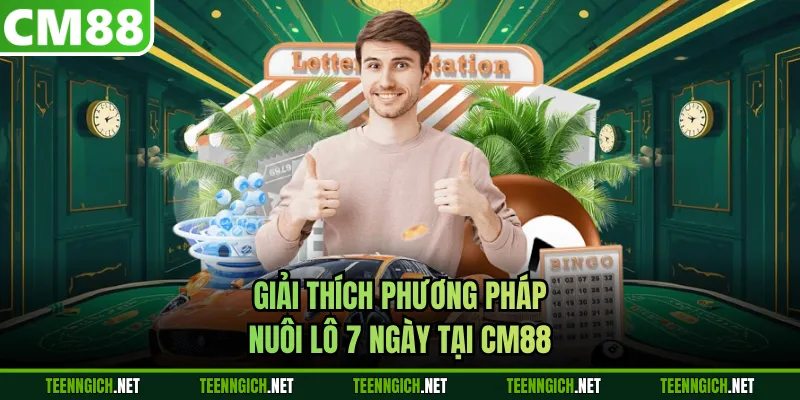 Giải thích phương pháp nuôi lô 7 ngày tại CM88